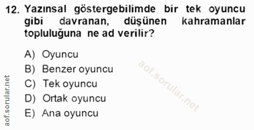 12. soru: Yazınsal gösterebilimde bir tek oyuncu gibi davranan, düşünen kahramanlar topluluğuna ne ad verilir? A) Oyuncu B) Ben…