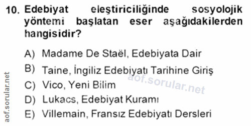 10. soru: Edebiyat eleştiriciliğinde sosyolojik yöntemi başlatan eser aşağıdakilerden hangisidir? A) Madame De Staël, Edebiyata…