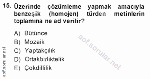 15. soru: Üzerinde çözümleme yapmak amacıyla benzeşik (homojen) türden metinlerin toplamina ne ad verilir? A) Bütünce B) Mozaik…