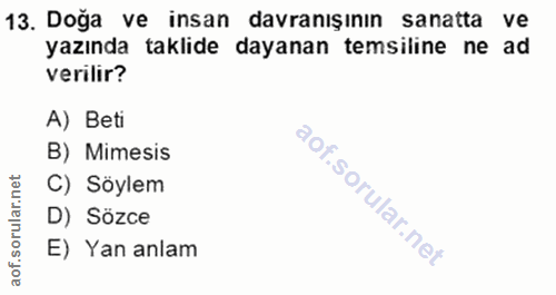 13. soru: Doğa ve insan davranışının sanatta ve yazında taklide dayanan temsiline ne ad verilir? A) Beti B) Mimesis C) Söylem D…
