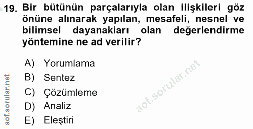 19. soru: Bir bütünün parçalarıyla olan ilişkileri göz önüne alınarak yapılan, mesafeli, nesnel ve bilimsel dayanakları olan de…