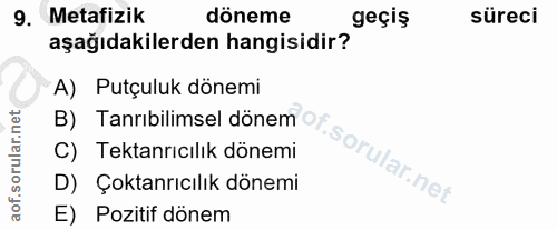 9. soru: Metafizik döneme geçiş süreci aşağıdakilerden hangisidir? A) Putçuluk dönemi B) Tanrıbilimsel dönem or. C) Tektanrıcı…