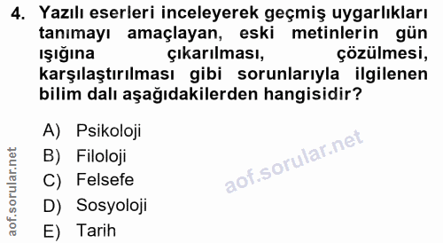 4. soru: Yazılı eserleri inceleyerek geçmiş uygarlıkları tanımayı amaçlayan, eski metinlerin gün ışığına çıkarılması, çözülmes…