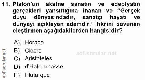 11. soru: Platon'un aksine sanatın ve edebiyatın gerçekleri yansıttığına inanan ve "Gerçek duyu dünyasındadır, sanatçı hayatı v…