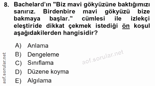 8. soru: Bachelard'ın "Biz mavi gökyüzüne baktığımızı sanırız. Birdenbire mavi gökyüzü bize bakmaya başlar." cümlesi ile izlek…