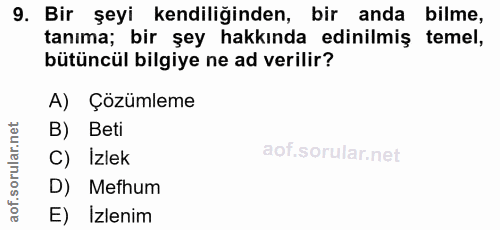 9. soru: Bir şeyi kendiliğinden, bir anda bilme, tanıma; bir şey hakkında edinilmiş temel, bütüncül bilgiye ne ad verilir? A)…
