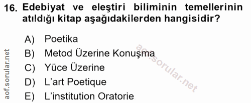 16. soru: Edebiyat ve eleştiri biliminin temellerinin atıldığı kitap aşağıdakilerden hangisidir? A) Potika Metod Üzerine Konuşm…