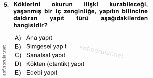 5. soru: Köklerini okurun ilişki kurabileceği, yaşanmış bir iç zenginliğe, yapıtın bilincine daldıran yapıt türü aşağıdakilerd…
