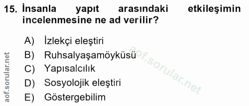 15. soru: Insanla yapıt arasındaki etkileşimin incelenmesine ne ad verilir? A) Izlekçi eleştiri B) Ruhsalyaşamöyküsü C) Yapısal…
