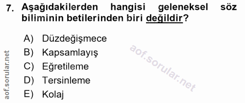 7. soru: Aşağıdakilerden hangisi geleneksel söz biliminin betlerinden biri değildir? A) Düzdeğişmece B) Kapsamlayış C) Eğretil…
