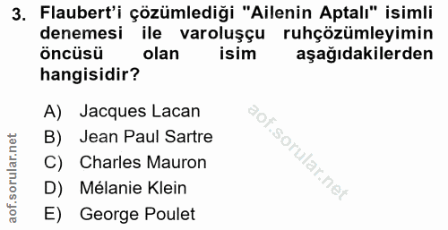 3. soru: Flaubert'i çözümlediği "Ailenin Aptalı" isimli denemesi ile varoluşçu ruhçözümleyimin öncüsü olan isim aşağıdakilerde…