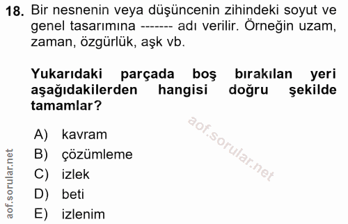 18. soru: Bir nesnenin veya düşüncenin zihindeki soyut ve genel tasarımına --- adı verilir. Örneğin uzam, zaman, özgürlük, aşk…