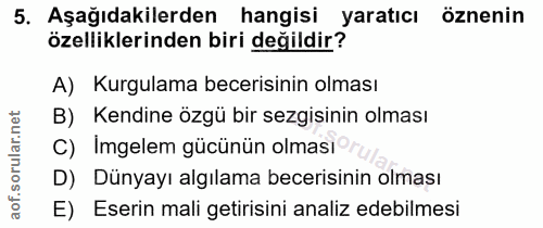 5. soru: Aşağıdakilerden hangisi yaratıcı öznenin özelliklerinden biri değildir? A) Kurgulama becerisinin olması B) Kendine öz…