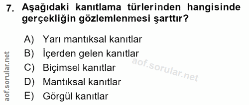 7. soru: Aşağıdaki kanıtlama türlerinden hangisinde gerçekliğin gözlemlenmesi şarttır? A) Yarı mantıksal kanıtlar B) Içerden g…