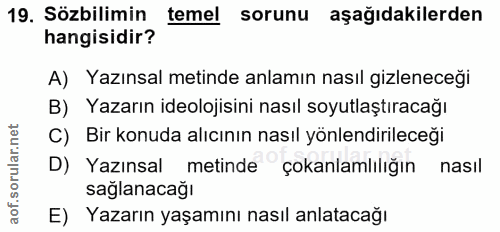 19. soru: Sözbilimin temel sorunu aşağıdakilerden hangisidir? A) Yazınsal metinde anlamın nasıl gizleneceği B) Yazarın ideoloji…