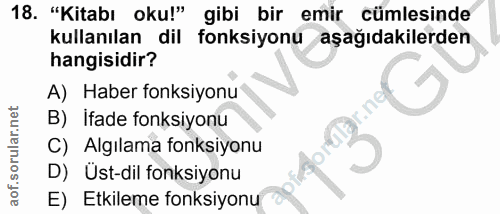18. soru: "Kitabı oku!" gibi bir emir cümlesinde kullanılan dil fonksiyonu aşağıdakilerden hangisidir? A) Haber fonksiyonu B) I…
