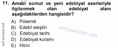 11. soru: Amacı somut ve yeni edebiyat eserleriyle ilgilenmek olan edebiyat alanı aşağıdakilerden hangisidir? A) Polemik B) Ede…