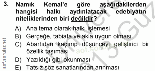 3. soru: Namık Kemal'e göre aşağıdakilerden hangisi halkı aydınlatacak edebiyatın niteliklerinden biri değildir? A) Ana tema o…