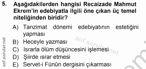 5. soru: Aşağıdakilerden hangisi Recaizade Mahmut Ekrem'in edebiyatla ilgili öne çıkan üç temel niteliğinden biridir? A) Tanzi…