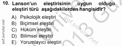10. soru: Lanson'un eleştirisinin uygun olduğu eleştiri türü aşağıdakilerden hangisidir? A) Psikolojik eleştiri B) Biçimsel ele…