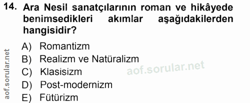 14. soru: Ara Nesil sanatçılarının roman ve hikâyede benimsedikleri akımlar aşağıdakilerden hangisidir? A) Romantizm B) Realizm…
