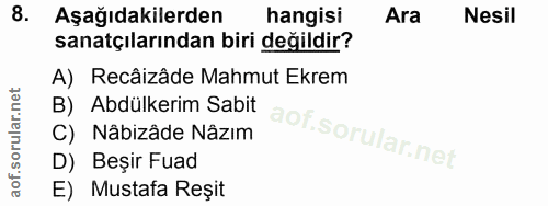 8. soru: Aşağıdakilerden hangisi Ara Nesil sanatçılarından biri değildir? A) Recâizâde Mahmut Ekrem B) Abdülkerim Sabit C) Nâb…