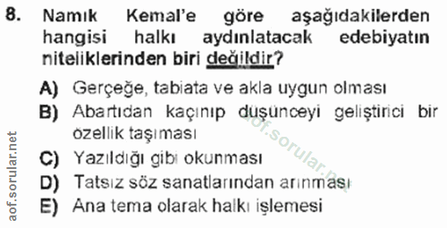 8. soru: Namık Kemal'e göre aşağıdakilerden hangisi halkı aydınlatacak edebiyatın niteliklerinden biri değildir? A) Gerçeğe, t…