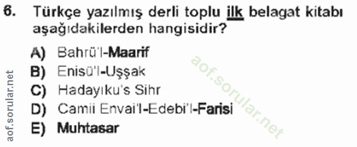 6. soru: Türkçe yazılmış derli toplu ilk belagat kitabı aşağıdakilerden hangisidir? A) Bahrü'l-Maarif aof.sol B) Enisü'l-Uşşak…