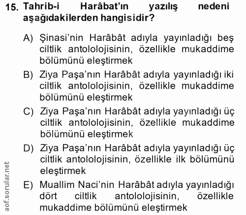 15. soru: Tahrib-i Harâbat'ın yazılış nedeni aşağıdakilerden hangisidir? A) Şinasi'nin Harâbât adıyla yayınladığı beş ciltlik a…