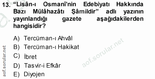 13. soru: "Lisân-ı Osmanî'nin Edebiyatı Hakkında Bazı Mülâhazâtı Şâmildir" adlı yazının yayınlandığı gazete aşağıdakilerden han…