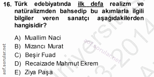 16. soru: Türk edebiyatında ilk defa realizm ve natüralizmden bahsedip bu akımlarla ilgili bilgiler veren sanatçi aşağıdakilerd…
