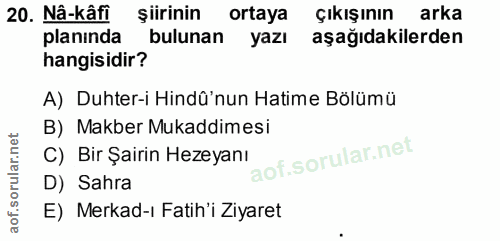 20. soru: Nâ-kati şiirinin ortaya çıkışının arka planında bulunan yazı aşağıdakilerden hangisidir? A) Duhter-i Hindû'nun Hatime…