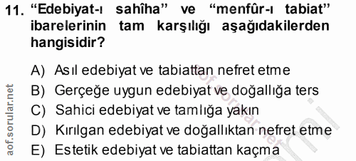 11. soru: "Edebiyat-ı sahîha" ve "menfûr-ı tabiat" ibarelerinin tam karşılığı aşağıdakilerden hangisidir? A) Asıl edebiyat ve t…