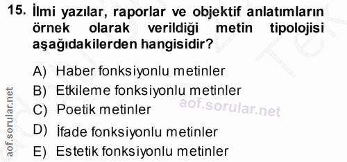 15. soru: İlmi yazılar, raporlar ve objektif anlatımların örnek olarak verildiği metin tipolojisi aşağıdakilerden hangisidir? A…