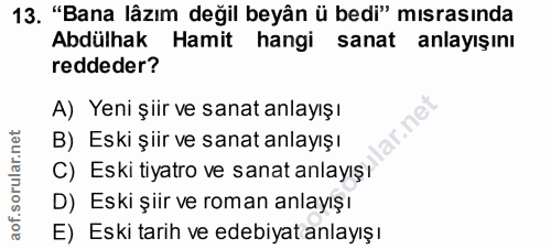 13. soru: "Bana lâzım değil beyân ü bedi" mısrasında Abdülhak Hamit hangi sanat anlayışını reddeder? A) Yeni şiir ve sanat anla…