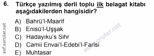 6. soru: Türkçe yazılmış derli toplu ilk belagat kitabı aşağıdakilerden hangisidir? A) Bahrü'l-Maarif B) Enisü'l-Uşşak prular.…