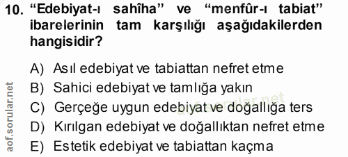 10. soru: "Edebiyat-ı sahîha" ve "menfür-ı tabiat" ibarelerinin tam karşılığı aşağıdakilerden hangisidir? A) Asıl edebiyat ve t…