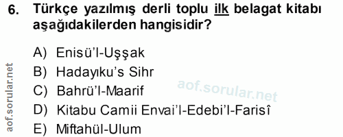 6. soru: Türkçe yazılmış derli toplu ilk belagat kitabı aşağıdakilerden hangisidir? A) Enisü'l-Uşşak B) Hadayıku's Sihr C) Bah…