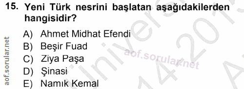 15. soru: Yeni Türk nesrini başlatan aşağıdakilerden hangisidir? A) Ahmet Midhat Efendi B) Beşir Fuad aof.sorulayin C) Ziya Paş…