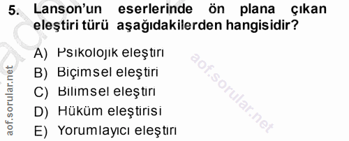 5. soru: Lanson'un eserlerinde ön plana çıkan eleştiri türü aşağıdakilerden hangisidir? A) Psıkolojık eleştırı B) Bıçımsel ele…