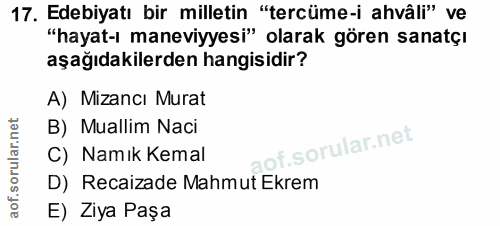 17. soru: Edebiyatı bir milletin "tercüme-i ahvâli" ve "hayat-ı maneviyyesi" olarak gören sanatçı aşağıdakilerden hangisidir? A…