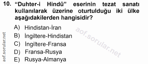 10. soru: "Duhter-i Hindû" eserinin tezat sanati kullanılarak üzerine oturtulduğu iki ülke aşağıdakilerden hangisidir? A) Hindi…