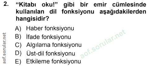 2. soru: "Kitabı oku!" gibi bir emir cümlesinde kullanılan dil fonksiyonu aşağıdakilerden hangisidir? A) Haber fonksiyonu B) İ…