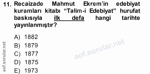 11. soru: Recaizade Mahmut Ekrem'in edebiyat kuramları kitabı "Talim-i Edebiyat" hurufat baskısıyla ilk defa hangi tarihte yayı…