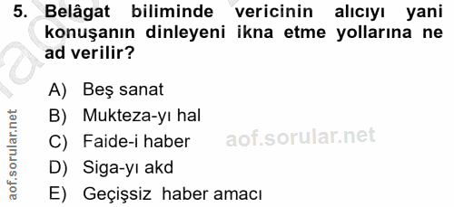 5. soru: Belâgat biliminde vericinin alıcıyı yani konuşanın dinleyeni ikna etme yollarına ne ad verilir? A) Beş sanat B) Mukte…
