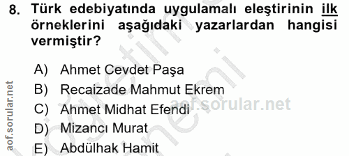 8. soru: Türk edebiyatında uygulamalı eleştirinin ilk örneklerini aşağıdaki yazarlardan hangisi vermiştir? A) Ahmet Cevdet Paş…