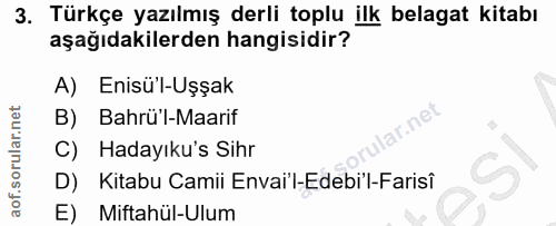 3. soru: Türkçe yazılmış derli toplu ilk belagat kitabı aşağıdakilerden hangisidir? A) Enisü'l-Uşşak B) Bahrü'l-Maarif ar.net…