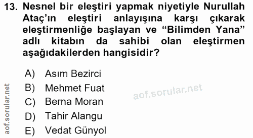 13. soru: Nesnel bir eleştiri yapmak niyetiyle Nurullah Ataç'ın eleştiri anlayışına karşı çıkarak eleştirmenliğe başlayan ve "B…