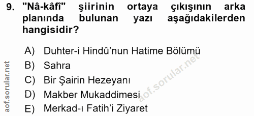 9. soru: "Nâ-kâfi" şiirinin ortaya çıkışının arka planında bulunan yazı aşağıdakilerden hangisidir? A) Duhter-i Hindû'nun Hati…