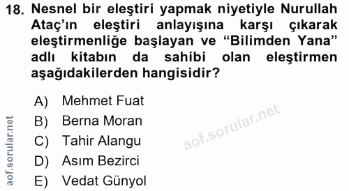 18. soru: Nesnel bir eleştiri yapmak niyetiyle Nurullah Ataç'ın eleştiri anlayışına karşı çıkarak eleştirmenliğe başlayan ve "B…